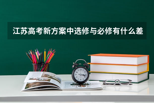 江苏高考新方案中选修与必修有什么差别啊