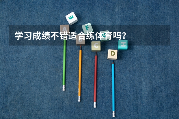 学习成绩不错适合练体育吗？