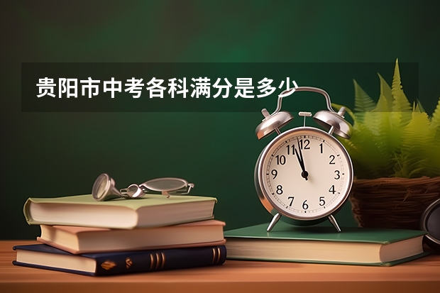 贵阳市中考各科满分是多少