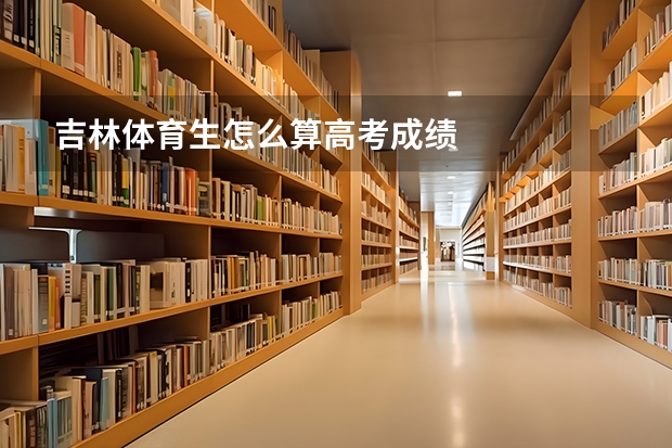 吉林体育生怎么算高考成绩