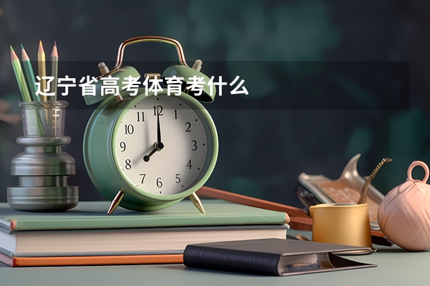 辽宁省高考体育考什么