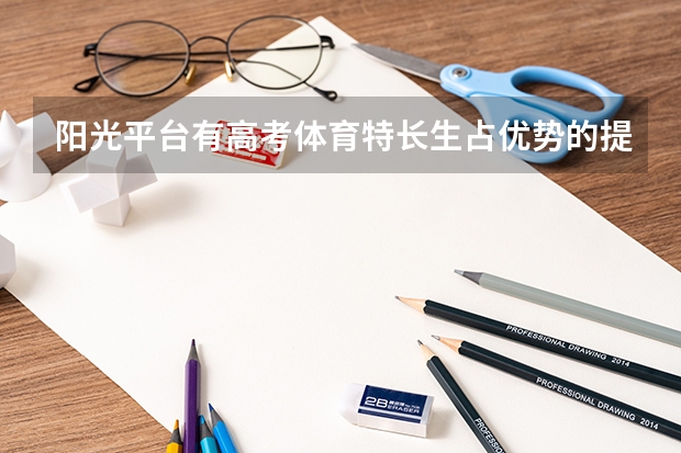 阳光平台有高考体育特长生占优势的提前批定向士官学挍吗士官学校