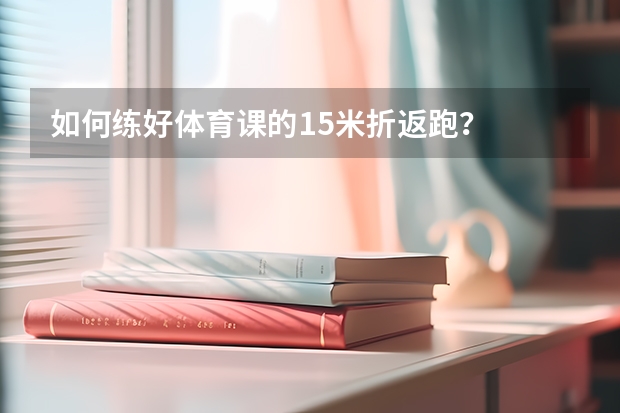 如何练好体育课的15米折返跑？