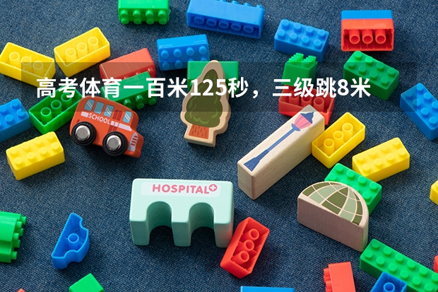高考体育一百米12.5秒，三级跳8米，实心球15米，足球癫球6.7秒（不抱括绕杆射门）能考上本科线吗？