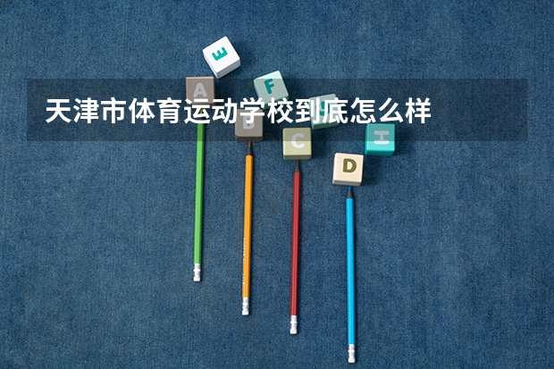 天津市体育运动学校到底怎么样