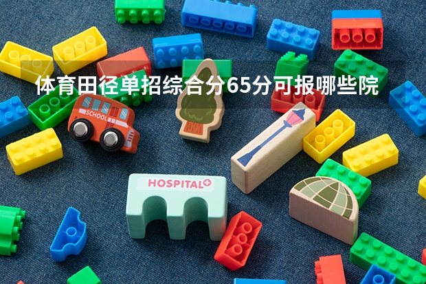 体育田径单招综合分65分可报哪些院校